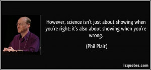 However, science isn't just about showing when you're right; it's also ...