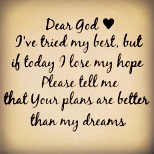 Dear God, I've tried my best, but if today I lose my hope. Please tell ...