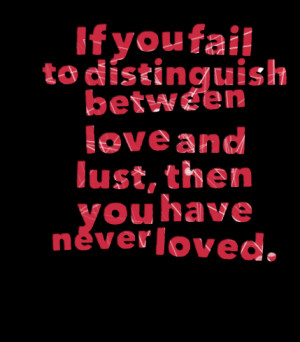 3812-if-you-fail-to-distinguish-between-love-and-lust-then-you-have-4 ...