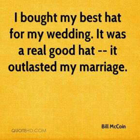 Bill McCoin - I bought my best hat for my wedding. It was a real good ...
