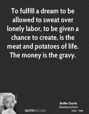 ... to create, is the meat and potatoes of life. The money is the gravy