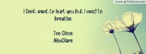 don't want to hurt you but i need to breathetoo close alexclare ...