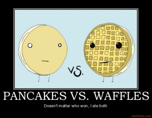 pancakes-vs-waffles-waffles-pancakes-demotivational-poster-1257432092 ...
