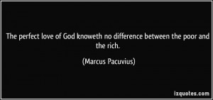 ... knoweth no difference between the poor and the rich. - Marcus Pacuvius
