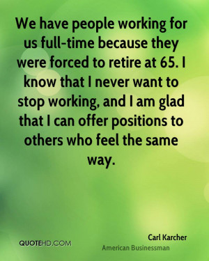 they were forced to retire at 65. I know that I never want to stop ...