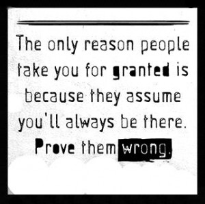 Dont Take Anyone For Granted Quotes Don't take people for granted