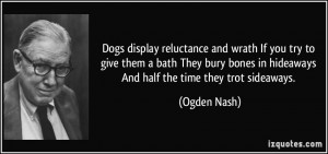 Dogs display reluctance and wrath If you try to give them a bath They ...