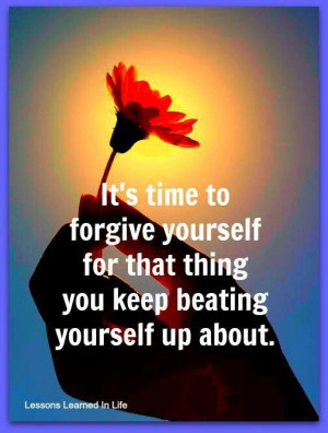 It's way past time to forgive myself. But forgiving myself, it seems ...