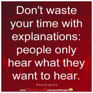 Don't waste your time with explanations: People only hear what they ...