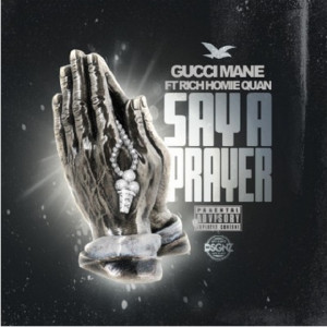 Gucci Mane featuring Rich Homie Quan – Say A Prayer