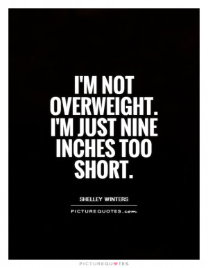 not overweight. I'm just nine inches too short.