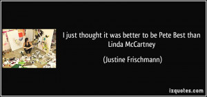 just thought it was better to be Pete Best than Linda McCartney ...