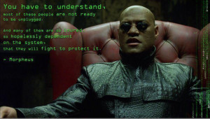 Quotes from Morpheus...from The Matrix
