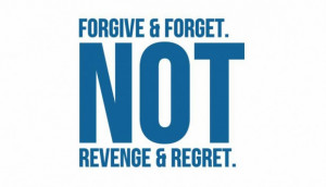 forgive & forget not revenge & regret