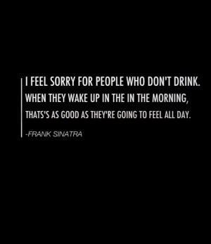 This quote is too funny and it's by Frank Sinatra which makes me love ...
