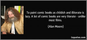 To paint comic books as childish and illiterate is lazy. A lot of ...
