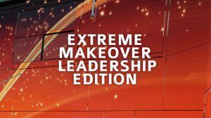 Extreme Makeover – Leadership Edition