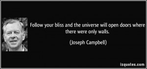 Follow your bliss and the universe will open doors where there were ...