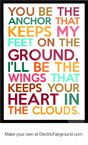 that keeps my feet on the ground, I'll be the wings that keeps your ...