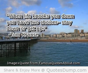 When Life Knocks You Down You Have Two Choices Stay Down Or Get Up ...