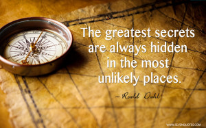 The greatest secrets are always hidden in the most unlikely places.