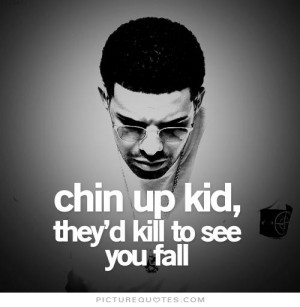 Chin up kid, they'd kill to see you fall Picture Quote #1