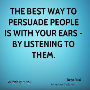 Dean Rusk - The best way to persuade people is with your ears - by ...