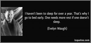 ... to bed early. One needs more rest if one doesn't sleep. - Evelyn Waugh