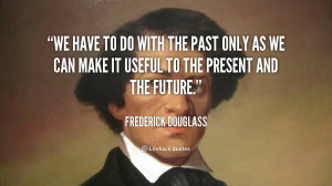 quote-Frederick-Douglass-we-have-to-do-with-the-past-49961.png