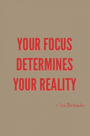 Your Focus Determines Your Reality, What are Your Focusing On?