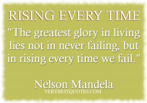 ... in living lies not in never failing, but in rising every time we fail