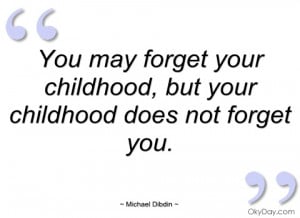 you may forget your childhood