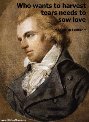 wants to harvest tears needs to sow love - Friedrich Schiller Quotes ...