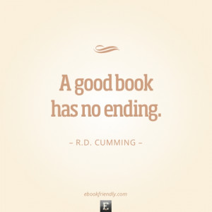Quote by R.D. Cumming - A good book has no ending.