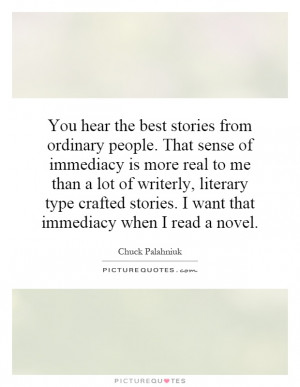 You hear the best stories from ordinary people. That sense of ...