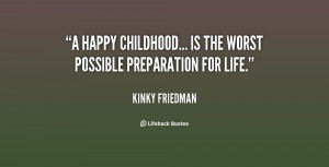 happy childhood... is the worst possible preparation for life.”