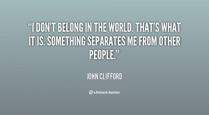 quote-John-Clifford-i-dont-belong-in-the-world-thats-72673.png