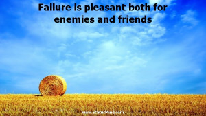Failure is pleasant both for enemies and friends - Clever Quotes ...