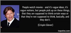 People watch movies - and it's vague ideas, it's vague notions, but ...