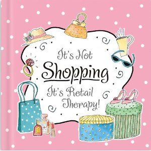 It's not shopping. It's Retail Therapy!