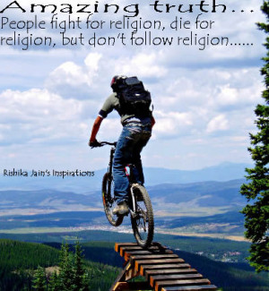 ... people fight for religion die for religion but don t follow religion