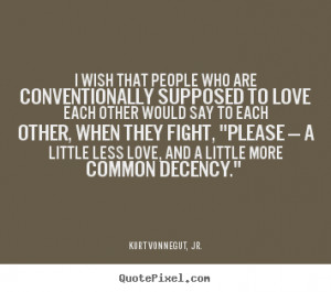 more common decency kurt vonnegut jr more love quotes life quotes ...