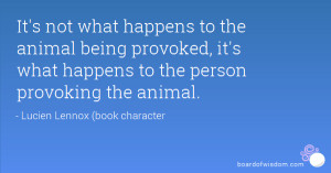 ... being provoked, it's what happens to the person provoking the animal