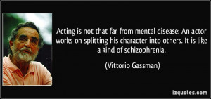 ... into others. It is like a kind of schizophrenia. - Vittorio Gassman