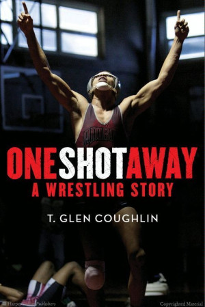 Browse Inside One Shot Away: A Wrestling Story by T. Glen Coughlin