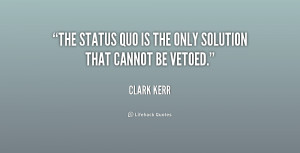 The status quo is the only solution that cannot be vetoed.”