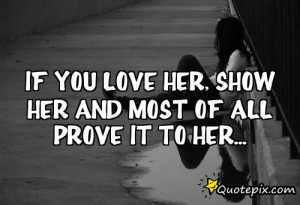 If you love her, show her and most of all prove it to her...