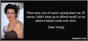 ... to defend myself, so my absence helped create even more. - Sean Young