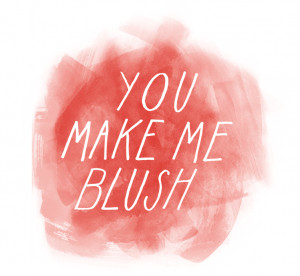 You make me blush