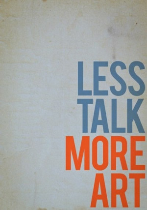 Less talk more #art | #quote AM Sometimes things are just made to be ...